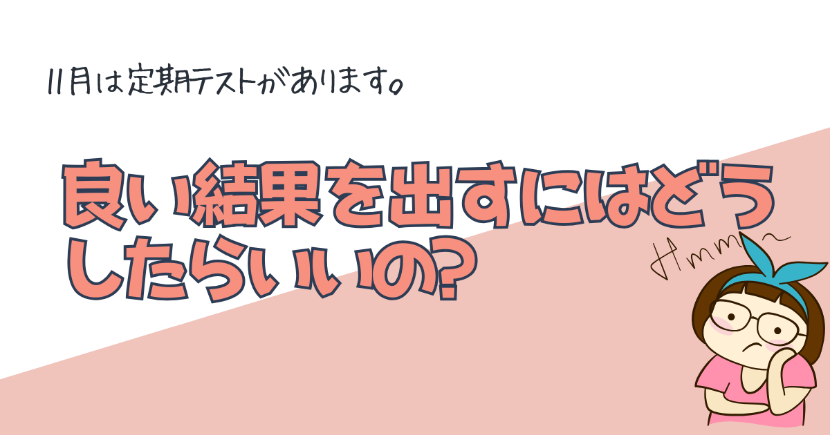 11月は定期テストがあります。2学期最後のテストで良い結果を出すにはどうしたらいいのかお話しします。