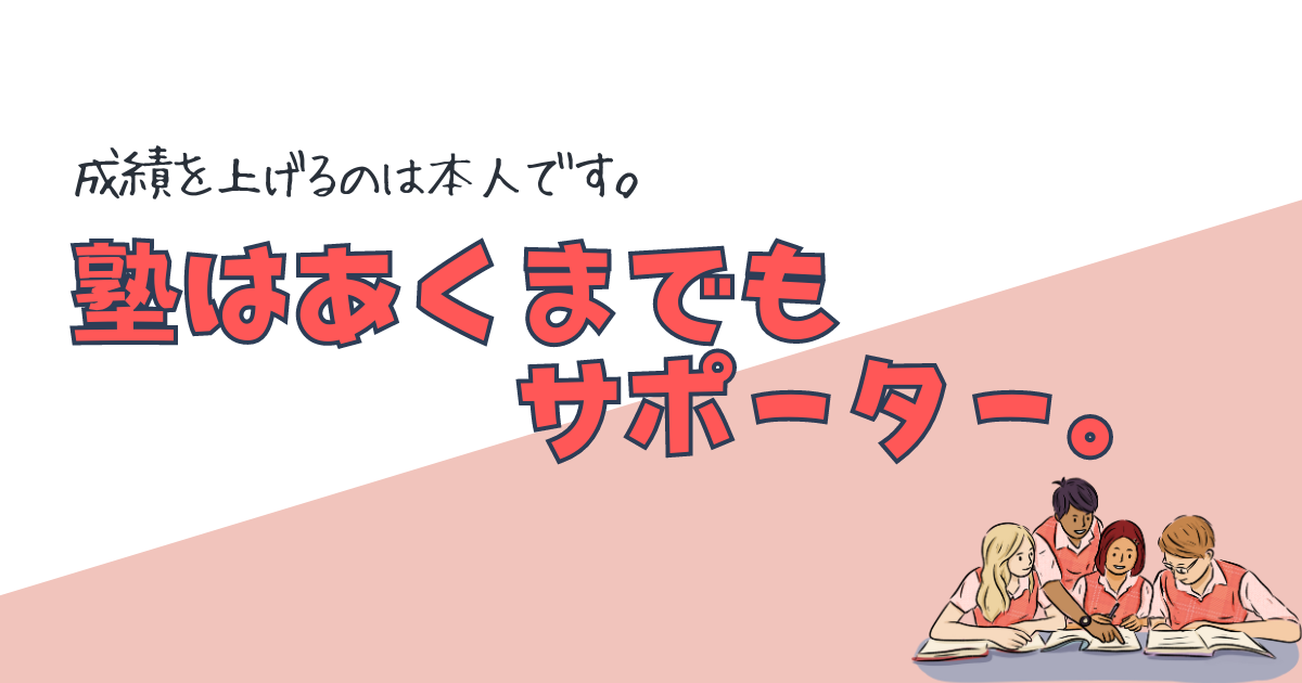 成績を上げるのは本人、塾はそのサポーター。